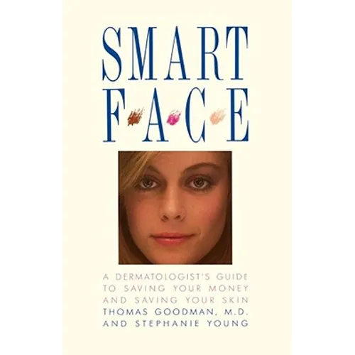 Smart Face: A Dermatologist's Guide to Saving Your Money and Saving Your Skin