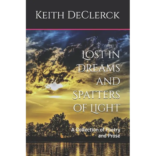 Lost in Dreams and Spatters of Light: A Collection of Poetry and Prose