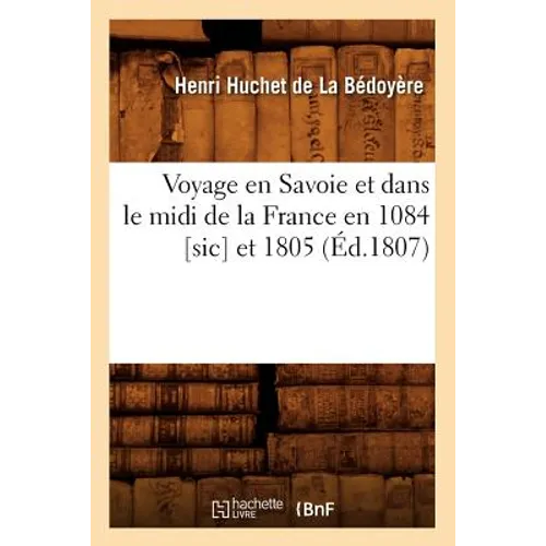 Voyage En Savoie Et Dans Le MIDI de la France En 1084 [Sic] Et 1805 (Éd.1807)
