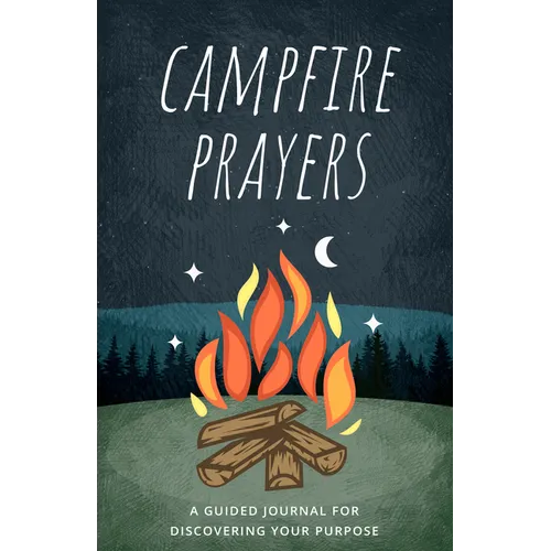 Campfire Prayers: A Guided Journal for Discovering Your Purpose
