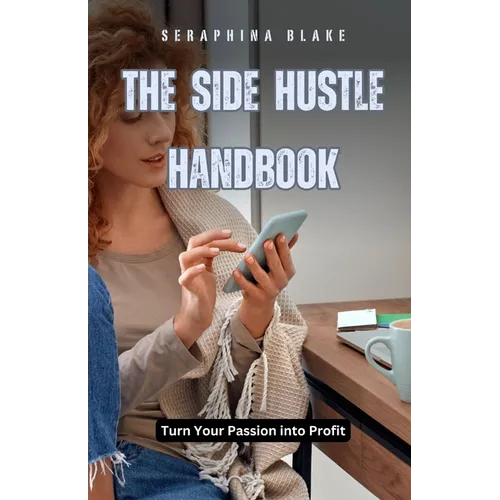 The Side Hustle Handbook: Turn Your Passion into Profit