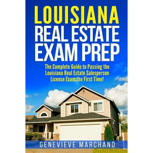 Louisiana Real Estate Exam Prep: The Complete Guide to Passing the Louisiana Real Estate Salesperson License Exam the First Time!