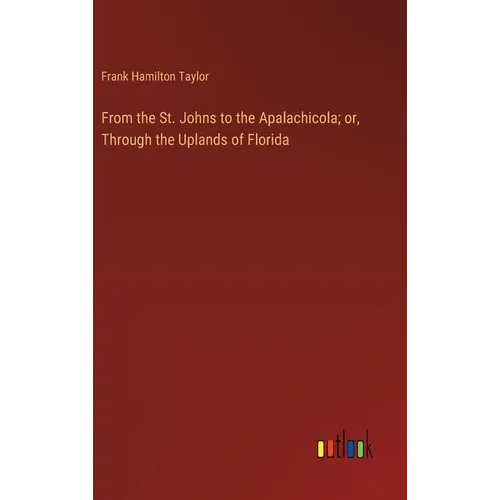 From the St. Johns to the Apalachicola; or, Through the Uplands of Florida