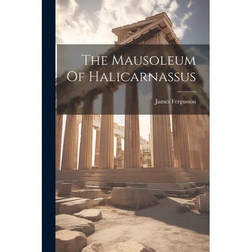 The Mausoleum Of Halicarnassus