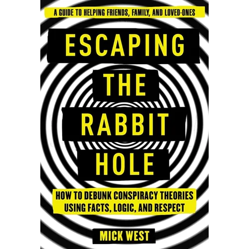 Escaping the Rabbit Hole: How to Debunk Conspiracy Theories Using Facts, Logic, and Respect