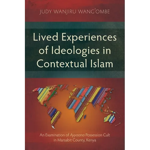 Lived Experiences of Ideologies in Contextual Islam: An Examination of Ayyaana Possession Cult in Marsabit County, Kenya