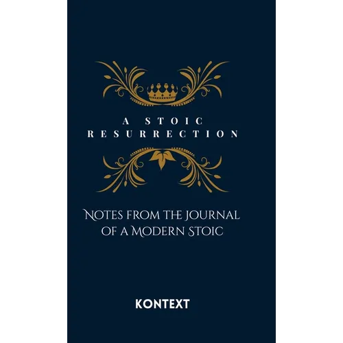 A Stoic Resurrection: Notes from the Journal of a Modern Stoic
