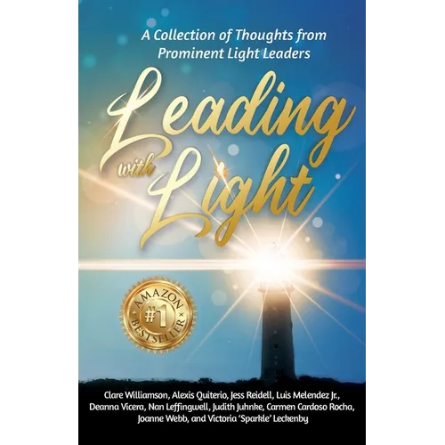 Leading with Light: A Collection of Thoughts from Prominent Light Leaders