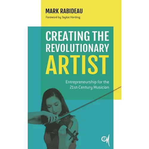 Creating the Revolutionary Artist: Entrepreneurship for the 21st-Century Musician