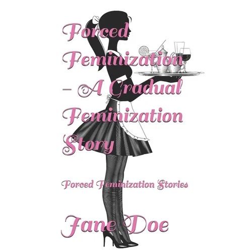Forced Feminization - A Gradual Feminization Story: Forced Feminization Stories