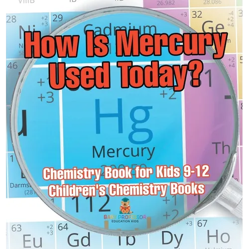 How Is Mercury Used Today? Chemistry Book for Kids 9-12 Children's Chemistry Books