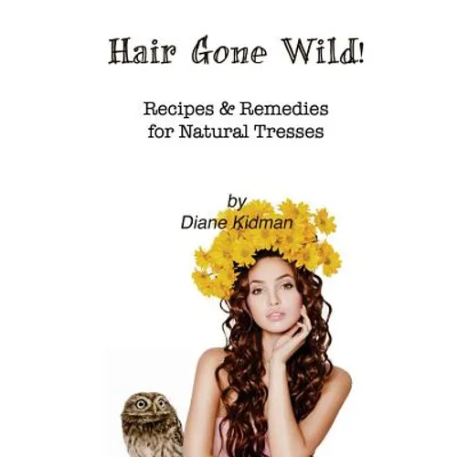 Hair Gone Wild!: Recipes & Remedies for Natural Tresses