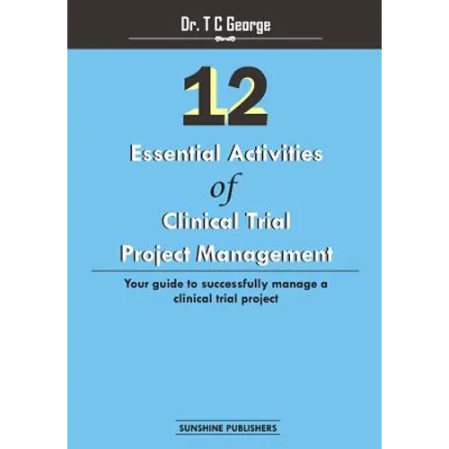 12 Essential Activities of Clinical Trial Project Management: guide to successfully manage a clinical trial project