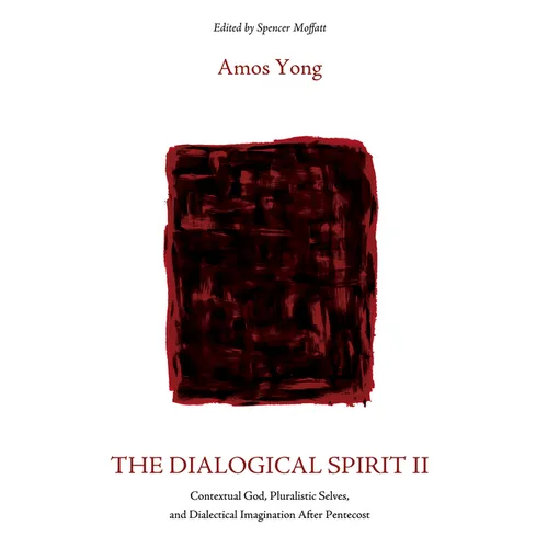 The Dialogical Spirit II: Contextual God, Pluralistic Selves, and Dialectical Imagination After Pentecost