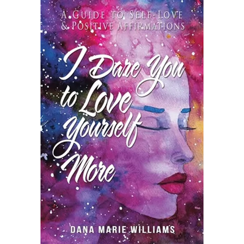 I Dare You to Love Yourself More: A Guide to Self-Love and Positive Affirmations