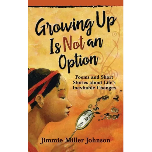 Growing Up Is Not an Option: Poems and Short Stories about Life's Inevitable Changes