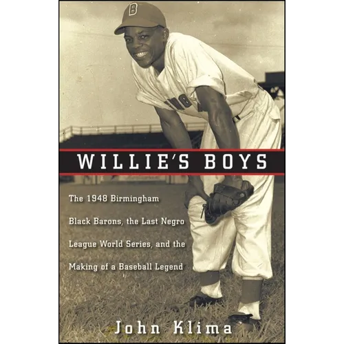 Willie's Boys: The 1948 Birmingham Black Barons, the Last Negro League World Series, and the Making of a Baseball Legend