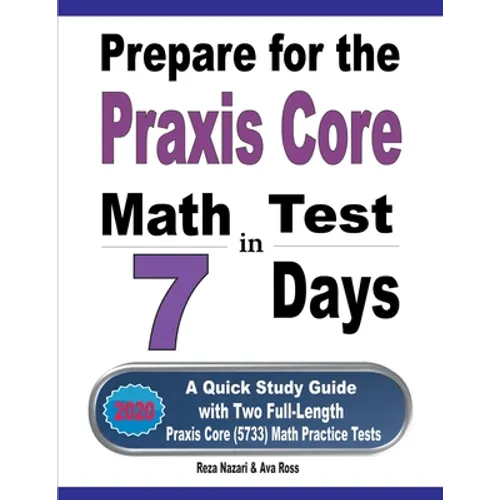 Prepare for the Praxis Core Math Test in 7 Days: A Quick Study Guide with Two Full-Length Praxis Core Math (5733) Practice Tests