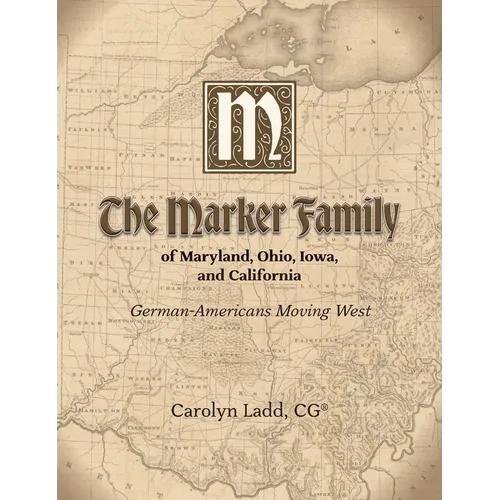 The Marker Family of Maryland, Ohio, Iowa, and California: German-Americans Moving West