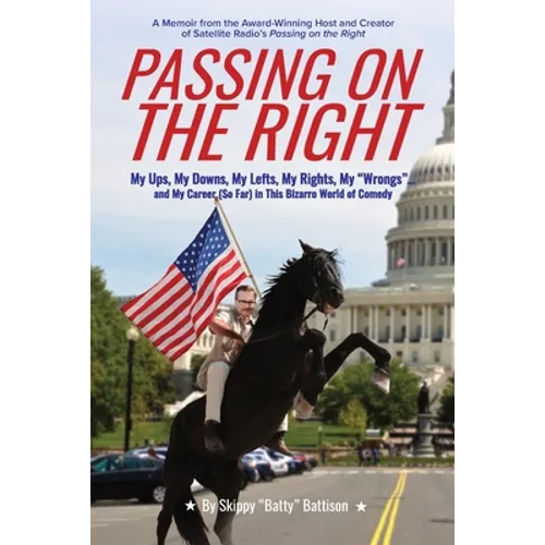 Passing On The Right: My Ups, My Downs, My Lefts, My Rights, My "Wrongs" ... and My Career (So Far) in this Bizarro World of Comedy
