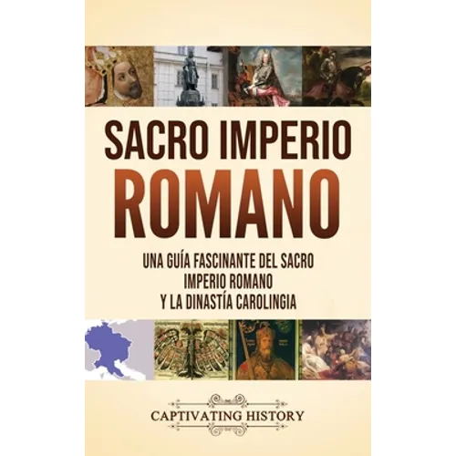 Sacro Imperio Romano: Una guía fascinante del Sacro Imperio Romano y la Dinastía Carolingia