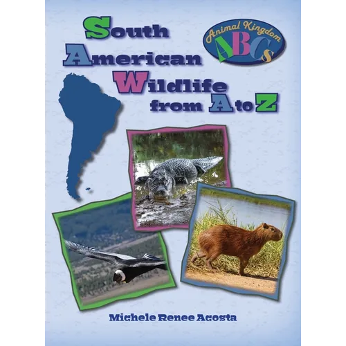 South American Wildlife from A to Z: A Photo Journey Exploring the Fascinating Creatures of South America with Fun Facts for Kids Who Love Wild Animal