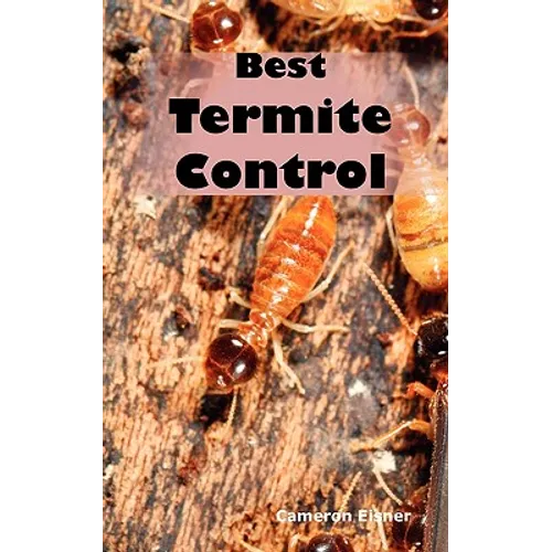 Best Termite Control: All You Need to Know About Termites and How to Get Rid of Them Fast