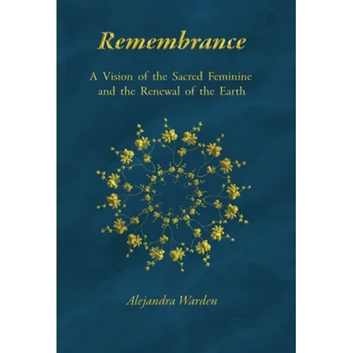 Remembrance: A Vision of the Sacred Feminine and the Renewal of the Earth