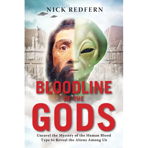 Bloodline of the Gods: Unravel the Mystery of the Human Blood Type to Reveal the Aliens Among Us