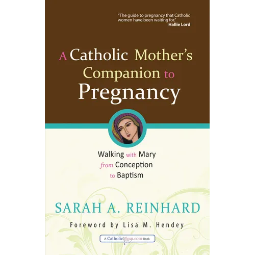 A Catholic Mother's Companion to Pregnancy: Walking with Mary from Conception to Baptism