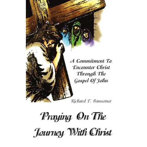 Praying On The Journey With Christ: A Commitment To Encounter Christ Through The Gospel Of John
