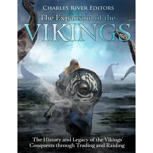 The Expansion of the Vikings: The History and Legacy of the Vikings' Conquests through Trading and Raiding