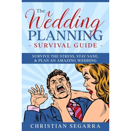 The Wedding Planning Survival Guide: Survive the Stress, Stay Sane, & Plan an Amazing Wedding