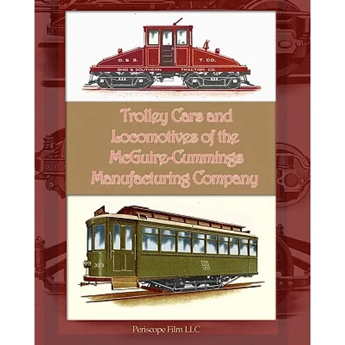 Trolley Cars and Locomotives of the Mcguire-Cummings Manufacturing Company