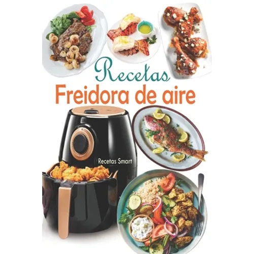 Recetas Freidora de aire: Disfruta de deliciosos y saludables recetas mediterráneas con un toque de crujiente explotando el potencial de tu freidora d