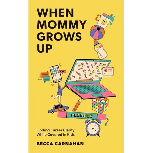 When Mommy Grows Up: Finding Career Clarity While Covered in Kids