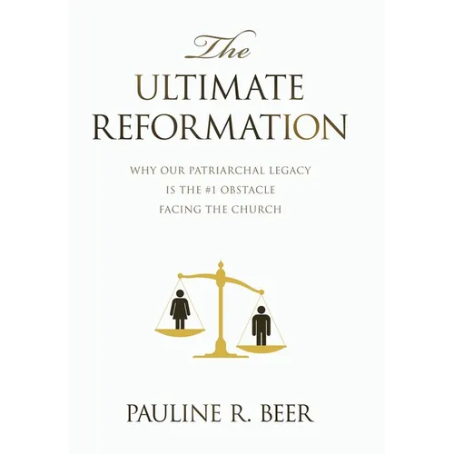 The Ultimate Reformation: Why Our Patriarchal Legacy Is the #1 Obstacle Facing the Church