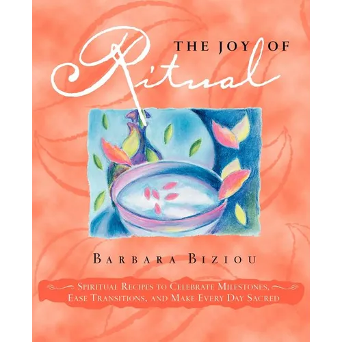 The Joy of Ritual: Spiritual Recipies to Celebrate Milestones, Ease Transitions, and Make Every Day Sacred
