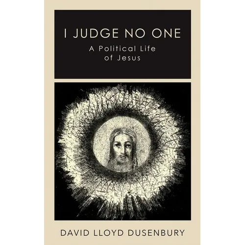 I Judge No One: A Political Life of Jesus