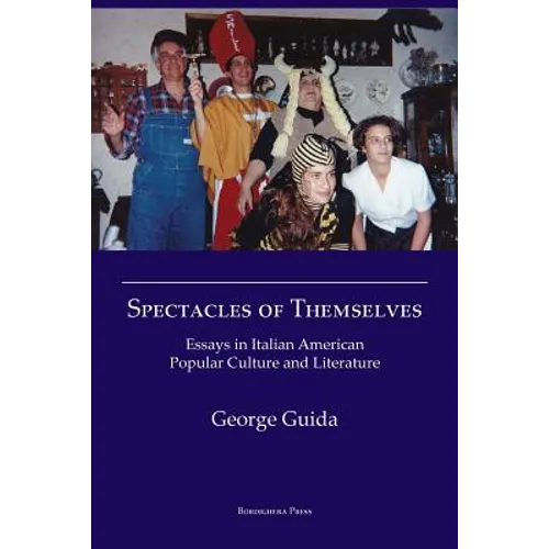 Spectacles of Themselves: Essays in Italian American Popular Culture and Literature