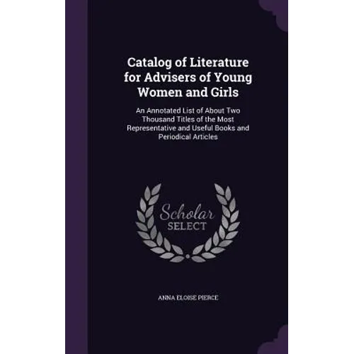 Catalog of Literature for Advisers of Young Women and Girls: An Annotated List of About Two Thousand Titles of the Most Representative and Useful Book