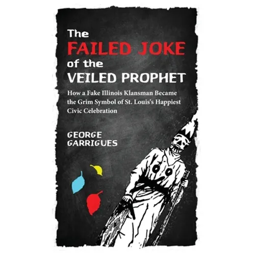 The Failed Joke of the Veiled Prophet: How a Fake Illinois Klansman Became the Grim Symbol of St. Louis's Happiest Civic Celebration