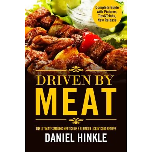Driven By Meat: The Ultimate Smoking Meat Guide & 51 Finger Lickin' Good Recipes + BONUS 10 Must-Try BBQ Sauces
