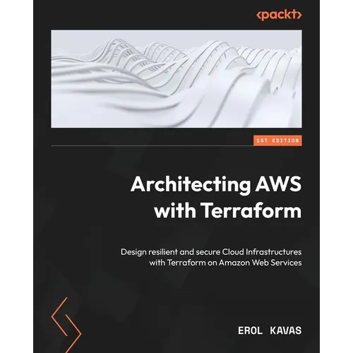 Architecting AWS with Terraform: Design resilient and secure Cloud Infrastructures with Terraform on Amazon Web Services