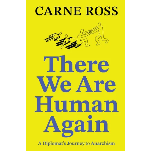 There We Are Human Again: A Diplomat's Journey to Anarchism