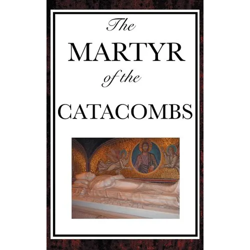 The Martyr of the Catacombs: A Tale of Courage in Ancient Rome
