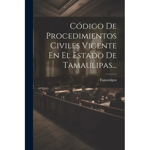 Código De Procedimientos Civiles Vigente En El Estado De Tamaulipas...