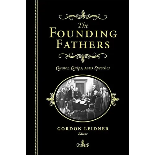 The Founding Fathers: Quotes, Quips and Speeches