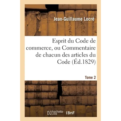 Esprit du Code de commerce, ou Commentaire de chacun des articles du Code. Tome 2