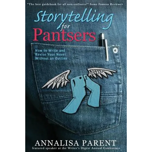 Storytelling for Pantsers: How to Write and Revise Your Novel Without an Outline
